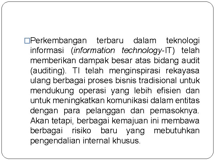 �Perkembangan terbaru dalam teknologi informasi (information technology-IT) telah memberikan dampak besar atas bidang audit