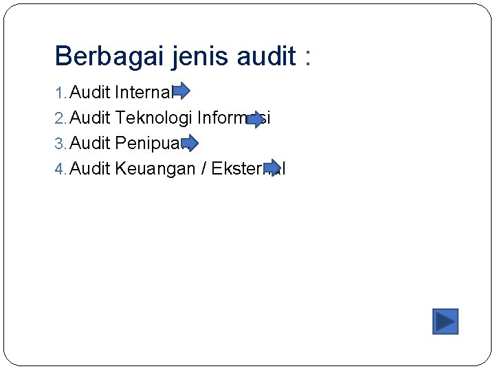 Berbagai jenis audit : 1. Audit Internal 2. Audit Teknologi Informasi 3. Audit Penipuan