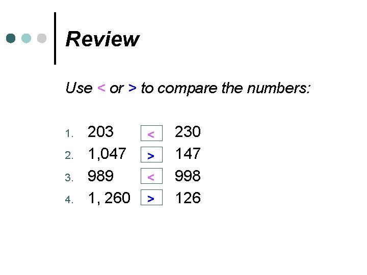 Review Use < or > to compare the numbers: 1. 2. 3. 4. 203