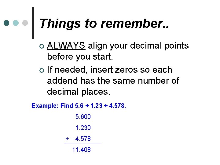 Things to remember. . ALWAYS align your decimal points before you start. ¢ If