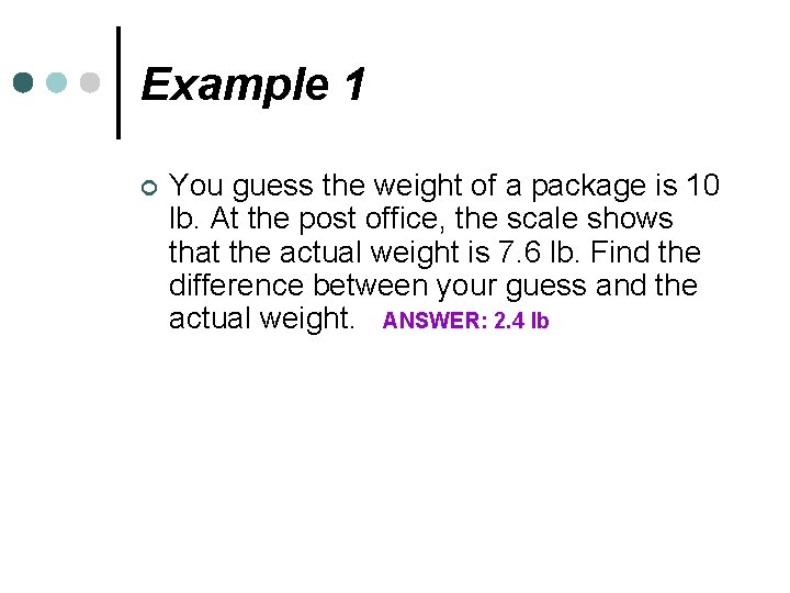 Example 1 ¢ You guess the weight of a package is 10 lb. At