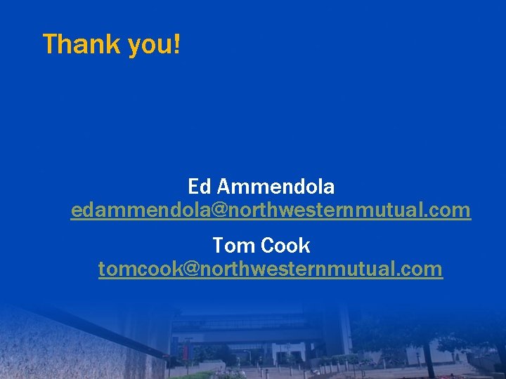 Thank you! Ed Ammendola edammendola@northwesternmutual. com Tom Cook tomcook@northwesternmutual. com 