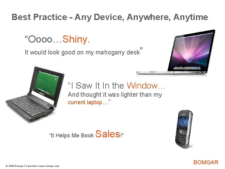 Bomgar Product Strategy Best Practice - Any Device, Anywhere, Anytime “Oooo…Shiny. It would look