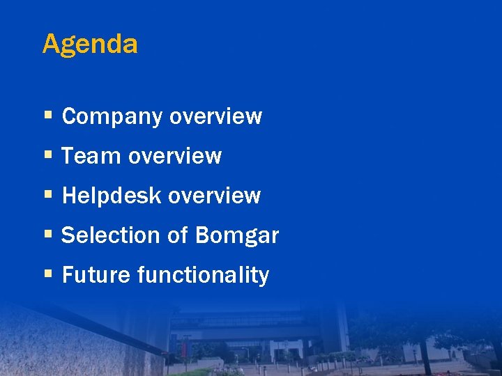 Agenda § Company overview § Team overview § Helpdesk overview § Selection of Bomgar
