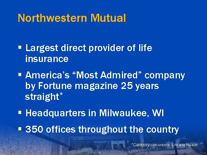 Northwestern Mutual § Largest direct provider of life insurance § America’s “Most Admired” company