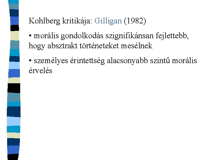 Kohlberg kritikája: Gilligan (1982) • morális gondolkodás szignifikánsan fejlettebb, hogy absztrakt történeteket mesélnek •