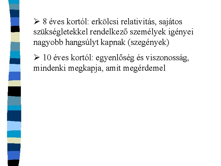 Ø 8 éves kortól: erkölcsi relativitás, sajátos szükségletekkel rendelkező személyek igényei nagyobb hangsúlyt kapnak