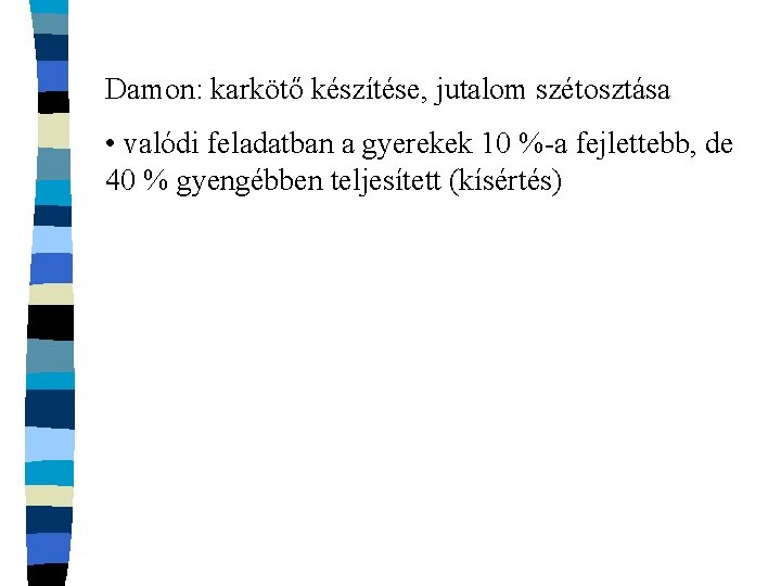 Damon: karkötő készítése, jutalom szétosztása • valódi feladatban a gyerekek 10 %-a fejlettebb, de