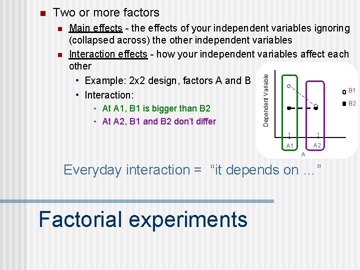 Two or more factors n n Main effects - the effects of your independent