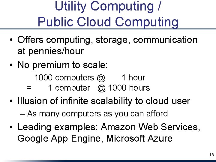 Utility Computing / Public Cloud Computing • Offers computing, storage, communication at pennies/hour •