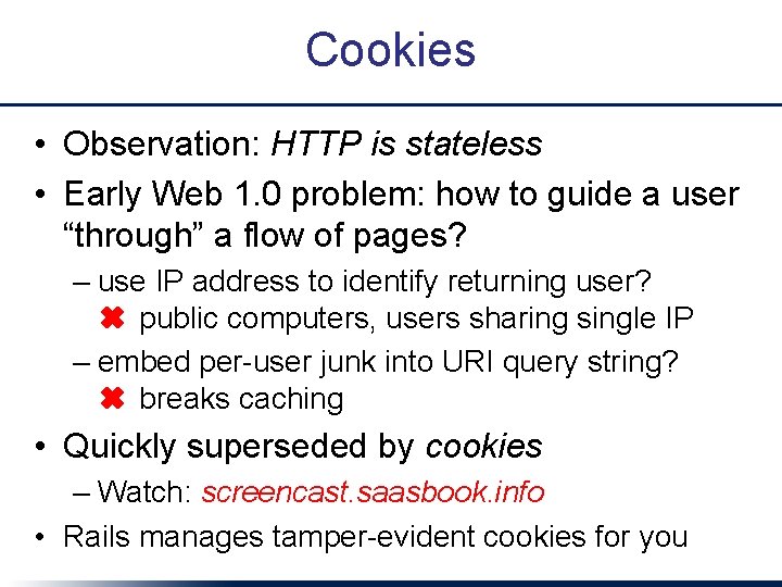 Cookies • Observation: HTTP is stateless • Early Web 1. 0 problem: how to