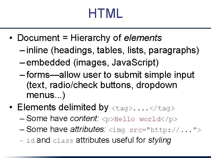 HTML • Document = Hierarchy of elements – inline (headings, tables, lists, paragraphs) –