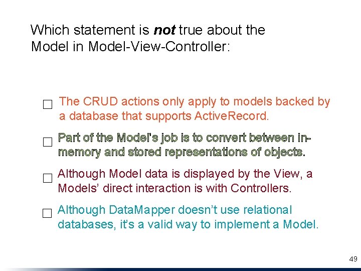 Which statement is not true about the Model in Model-View-Controller: ☐ The CRUD actions
