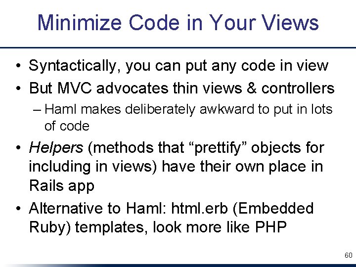 Minimize Code in Your Views • Syntactically, you can put any code in view