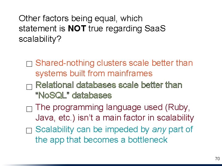 Other factors being equal, which statement is NOT true regarding Saa. S scalability? ☐