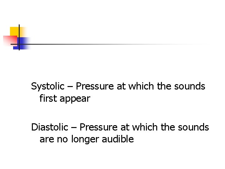 Systolic – Pressure at which the sounds first appear Diastolic – Pressure at which