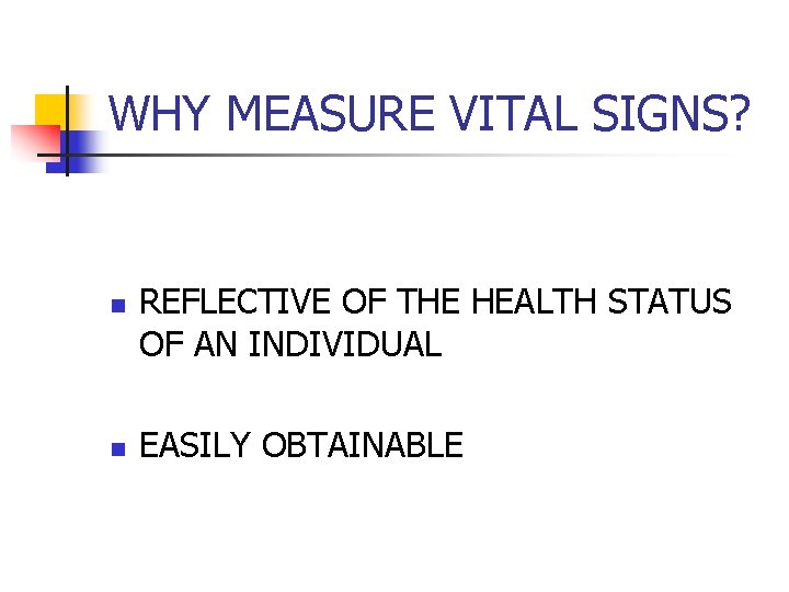 WHY MEASURE VITAL SIGNS? n n REFLECTIVE OF THE HEALTH STATUS OF AN INDIVIDUAL