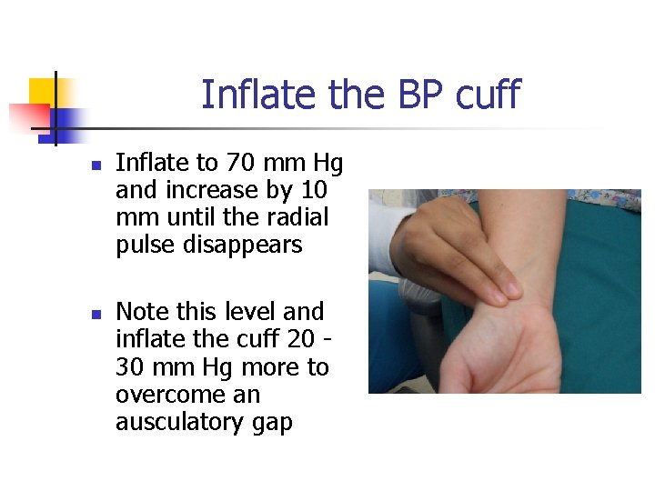 Inflate the BP cuff n n Inflate to 70 mm Hg and increase by