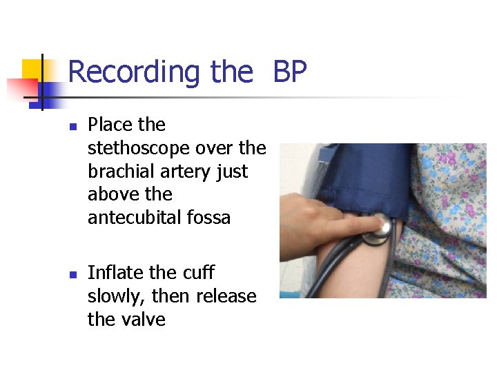 Recording the BP n n Place the stethoscope over the brachial artery just above