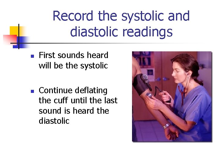 Record the systolic and diastolic readings n n First sounds heard will be the