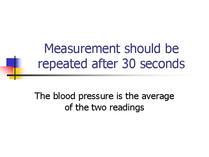 Measurement should be repeated after 30 seconds The blood pressure is the average of