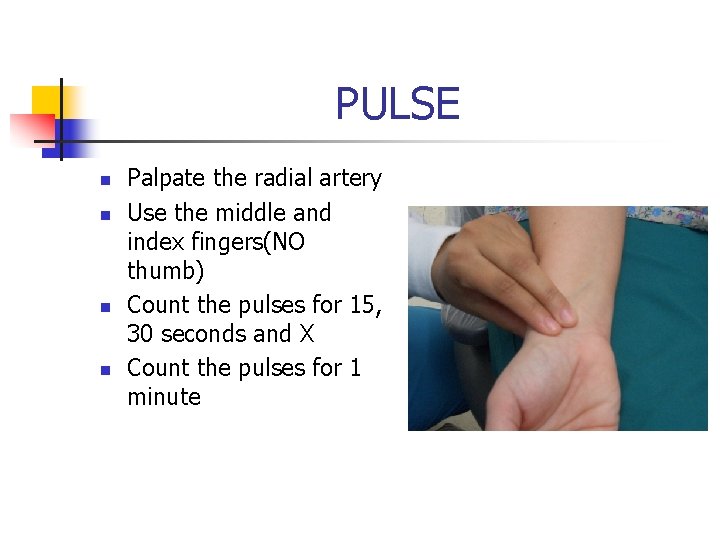 PULSE n n Palpate the radial artery Use the middle and index fingers(NO thumb)