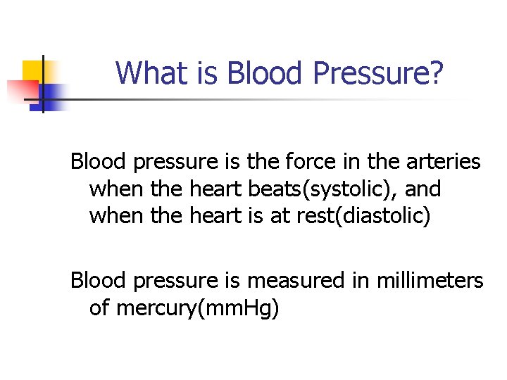 What is Blood Pressure? Blood pressure is the force in the arteries when the