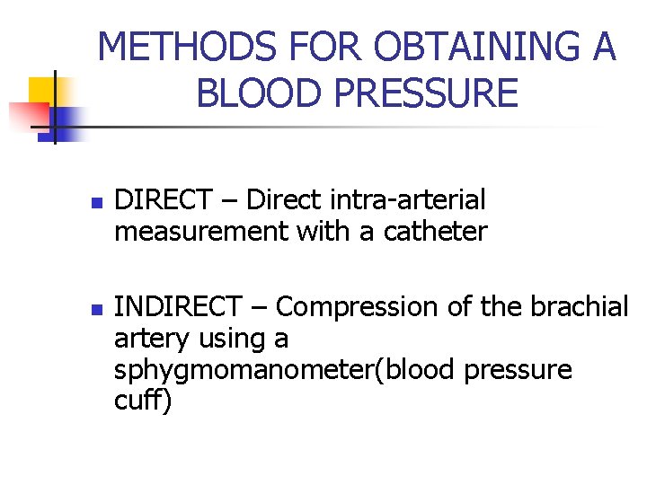 METHODS FOR OBTAINING A BLOOD PRESSURE n n DIRECT – Direct intra-arterial measurement with