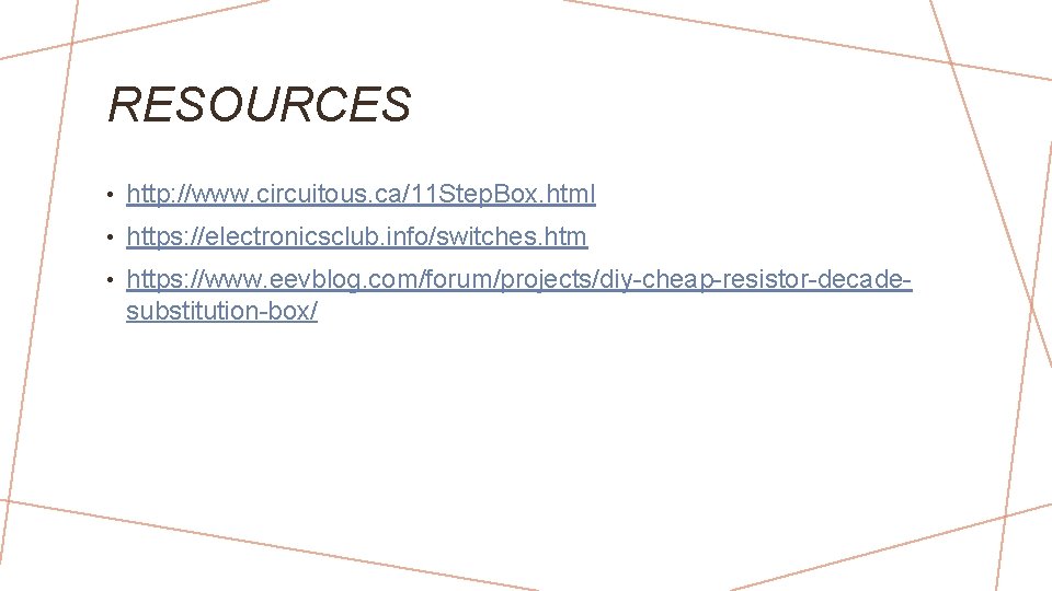 RESOURCES • http: //www. circuitous. ca/11 Step. Box. html • https: //electronicsclub. info/switches. htm