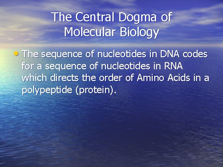 The Central Dogma of Molecular Biology • The sequence of nucleotides in DNA codes