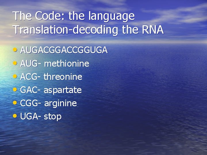 The Code: the language Translation-decoding the RNA • AUGACGGACCGGUGA • AUG- methionine • ACG-