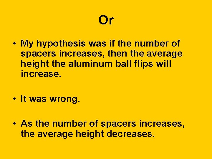 Or • My hypothesis was if the number of spacers increases, then the average