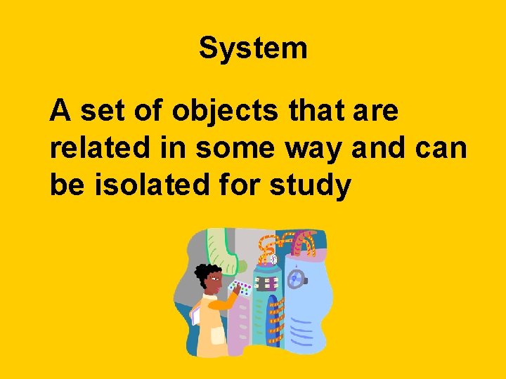 System A set of objects that are related in some way and can be