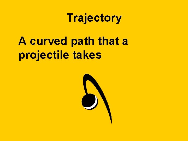 Trajectory A curved path that a projectile takes 