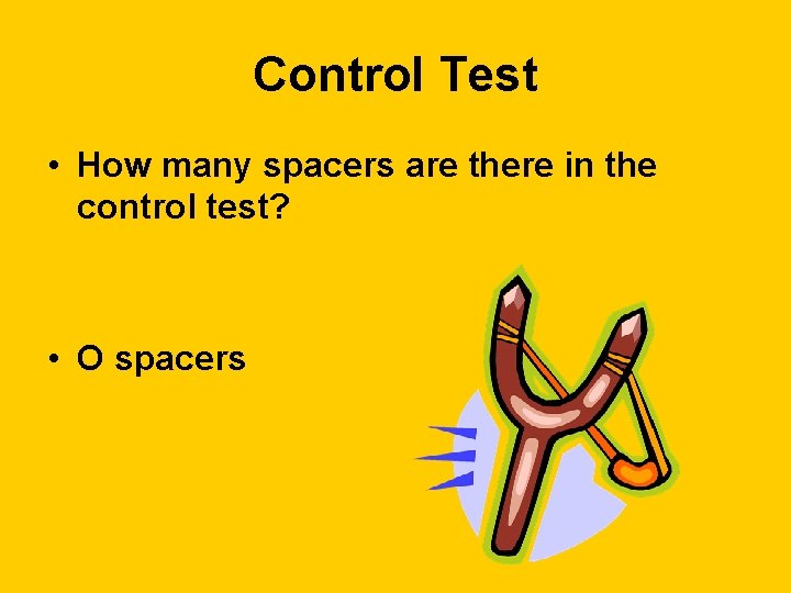 Control Test • How many spacers are there in the control test? • O