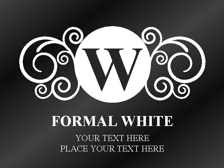 W FORMAL WHITE YOUR TEXT HERE PLACE YOUR TEXT HERE 