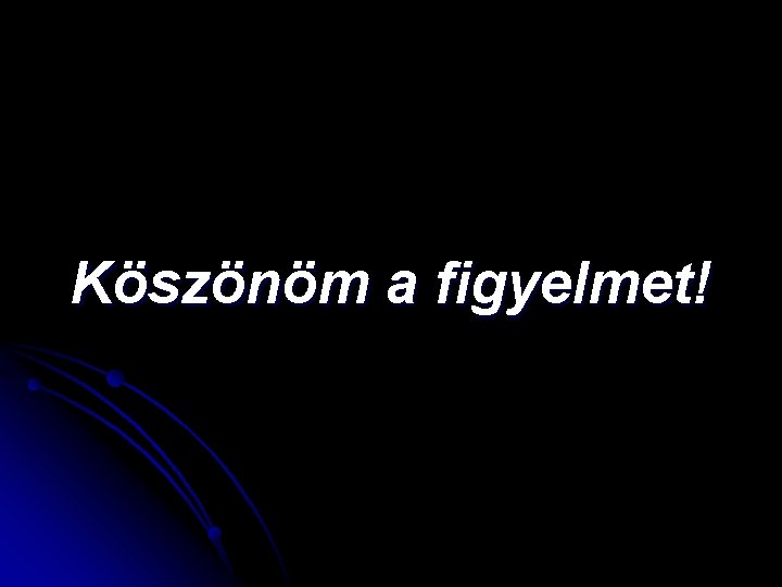 Köszönöm a figyelmet! 