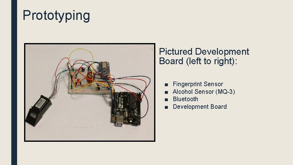 Prototyping Pictured Development Board (left to right): ■ ■ Fingerprint Sensor Alcohol Sensor (MQ-3)