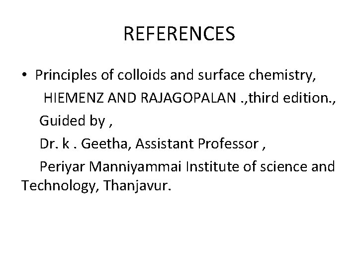 REFERENCES • Principles of colloids and surface chemistry, HIEMENZ AND RAJAGOPALAN. , third edition.