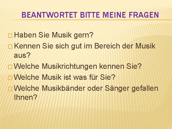 BEANTWORTET BITTE MEINE FRAGEN � Haben Sie Musik gern? � Kennen Sie sich gut