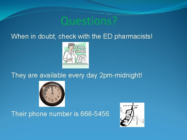 Questions? When in doubt, check with the ED pharmacists! They are available every day