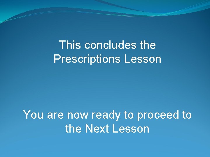 This concludes the Prescriptions Lesson You are now ready to proceed to the Next