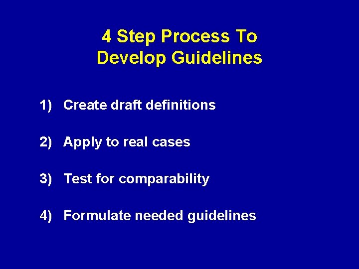 4 Step Process To Develop Guidelines 1) Create draft definitions 2) Apply to real