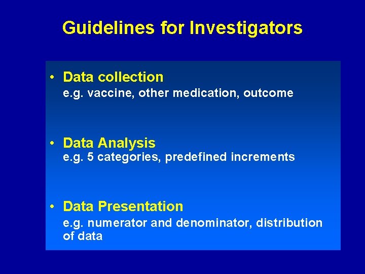 Guidelines for Investigators • Data collection e. g. vaccine, other medication, outcome • Data