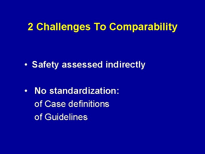 2 Challenges To Comparability • Safety assessed indirectly • No standardization: of Case definitions