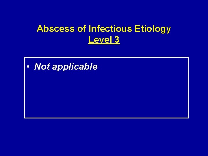 Abscess of Infectious Etiology Level 3 • Not applicable 