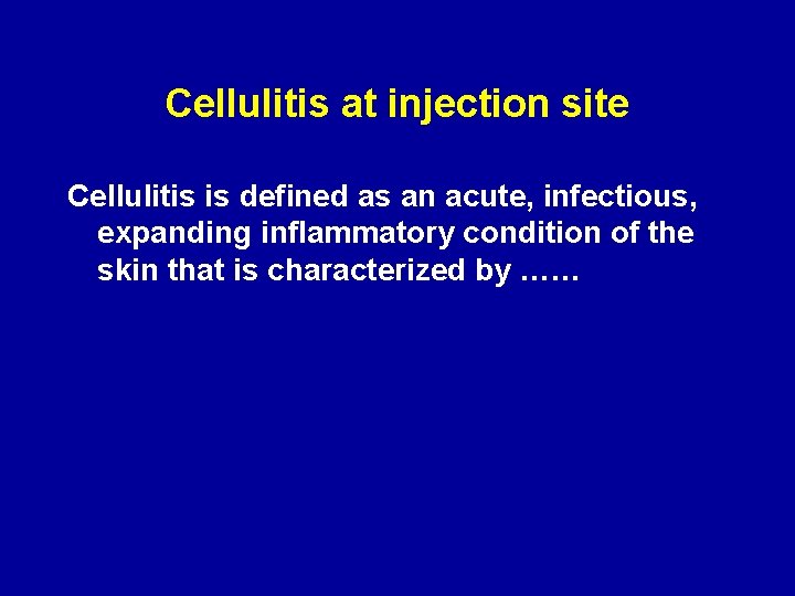 Cellulitis at injection site Cellulitis is defined as an acute, infectious, expanding inflammatory condition