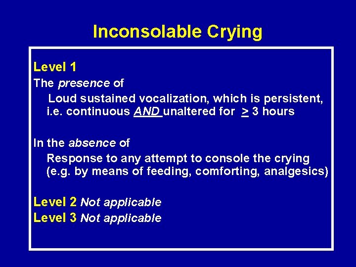 Inconsolable Crying Level 1 The presence of Loud sustained vocalization, which is persistent, i.