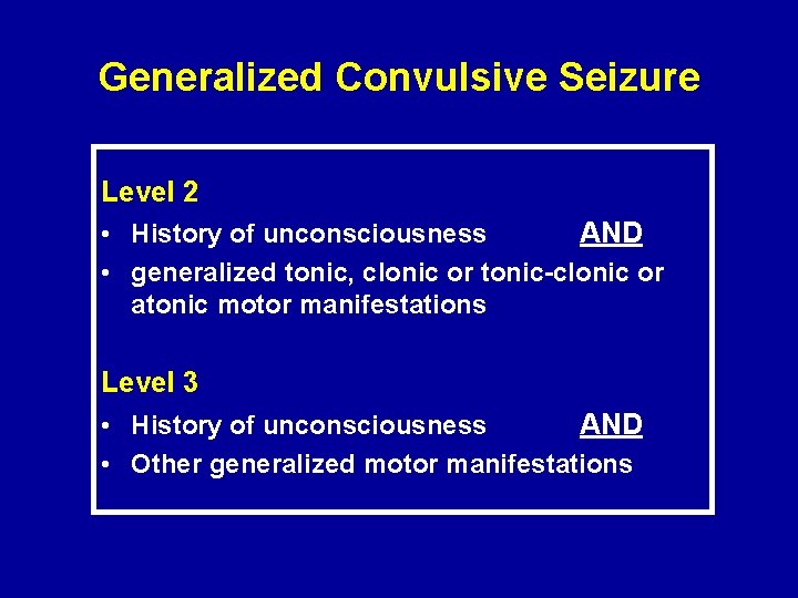 Generalized Convulsive Seizure Level 2 • History of unconsciousness AND • generalized tonic, clonic