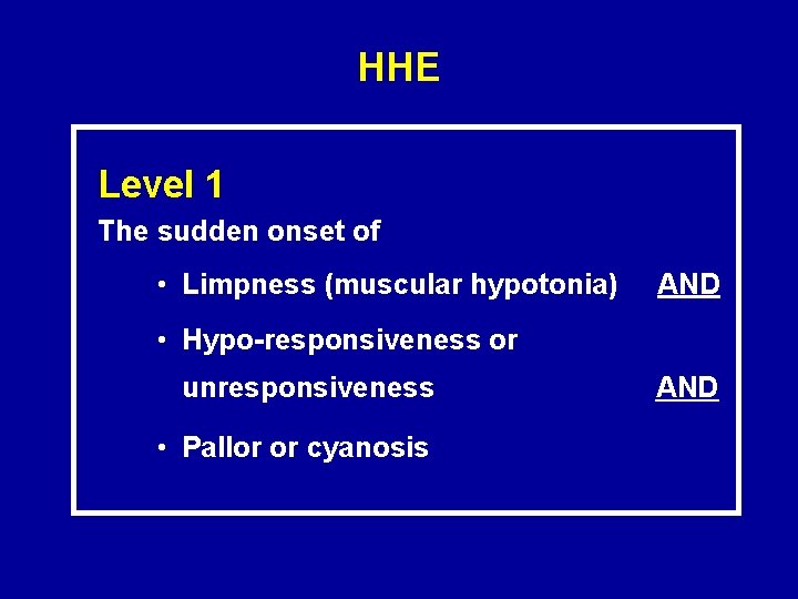 HHE Level 1 The sudden onset of • Limpness (muscular hypotonia) AND • Hypo-responsiveness